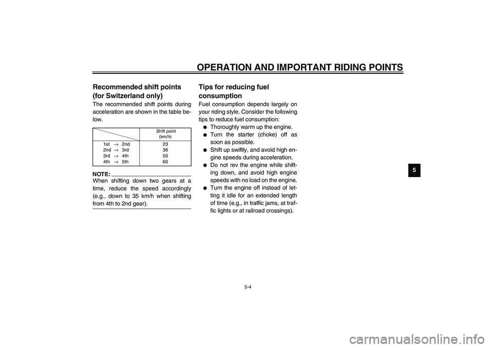 YAMAHA XV1600A 2002 Service Manual OPERATION AND IMPORTANT RIDING POINTS
5-4
5
EAU02941
Recommended shift points 
(for Switzerland only) The recommended shift points during
acceleration are shown in the table be-
low.CF-01ENOTE:@ When 