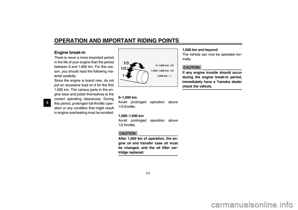 YAMAHA XV1600A 2002  Owners Manual OPERATION AND IMPORTANT RIDING POINTS
5-5
5
EAU01128
Engine break-in There is never a more important period
in the life of your engine than the period
between 0 and 1,600 km. For this rea-
son, you sh