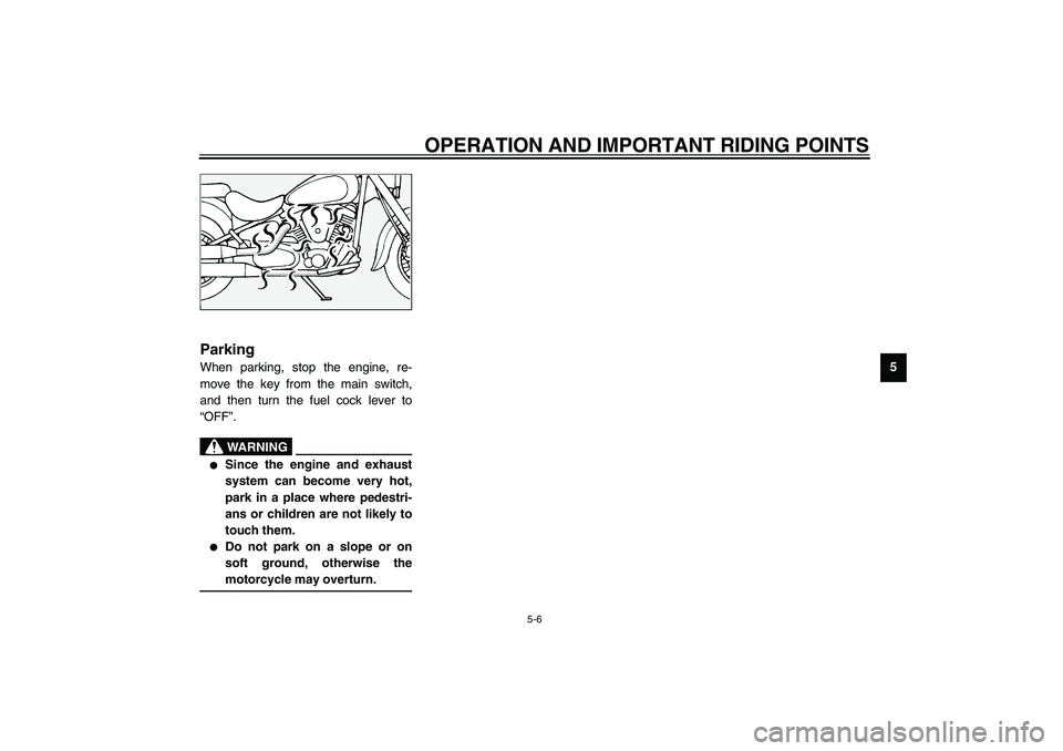 YAMAHA XV1600A 2002  Owners Manual OPERATION AND IMPORTANT RIDING POINTS
5-6
5
EAU00457
Parking When parking, stop the engine, re-
move the key from the main switch,
and then turn the fuel cock lever to
“OFF”.
EW000058
WARNING
@ 
