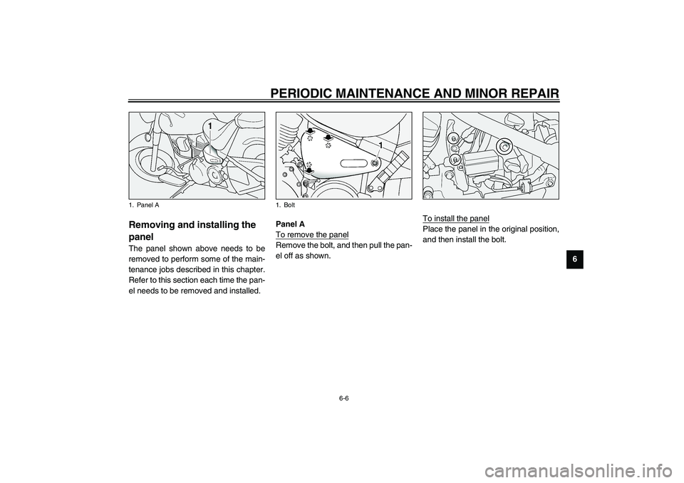 YAMAHA XV1600A 2002 Workshop Manual PERIODIC MAINTENANCE AND MINOR REPAIR
6-6
6
EAU01777
Removing and installing the 
panel The panel shown above needs to be
removed to perform some of the main-
tenance jobs described in this chapter.
R