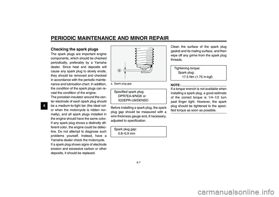 YAMAHA XV1600A 2002 Workshop Manual PERIODIC MAINTENANCE AND MINOR REPAIR
6-7
6
EAU01639
Checking the spark plugs The spark plugs are important engine
components, which should be checked
periodically, preferably by a Yamaha
dealer. Sinc