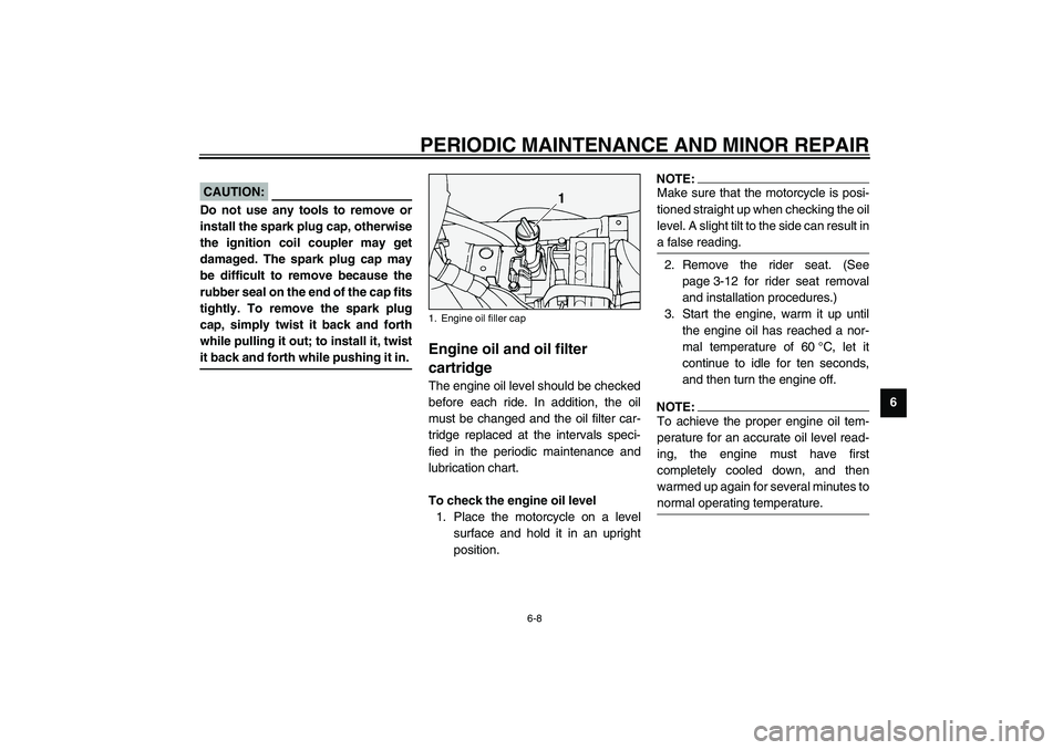 YAMAHA XV1600A 2002  Owners Manual PERIODIC MAINTENANCE AND MINOR REPAIR
6-8
6
ECA00021
CAUTION:@ Do not use any tools to remove or
install the spark plug cap, otherwise
the ignition coil coupler may get
damaged. The spark plug cap may