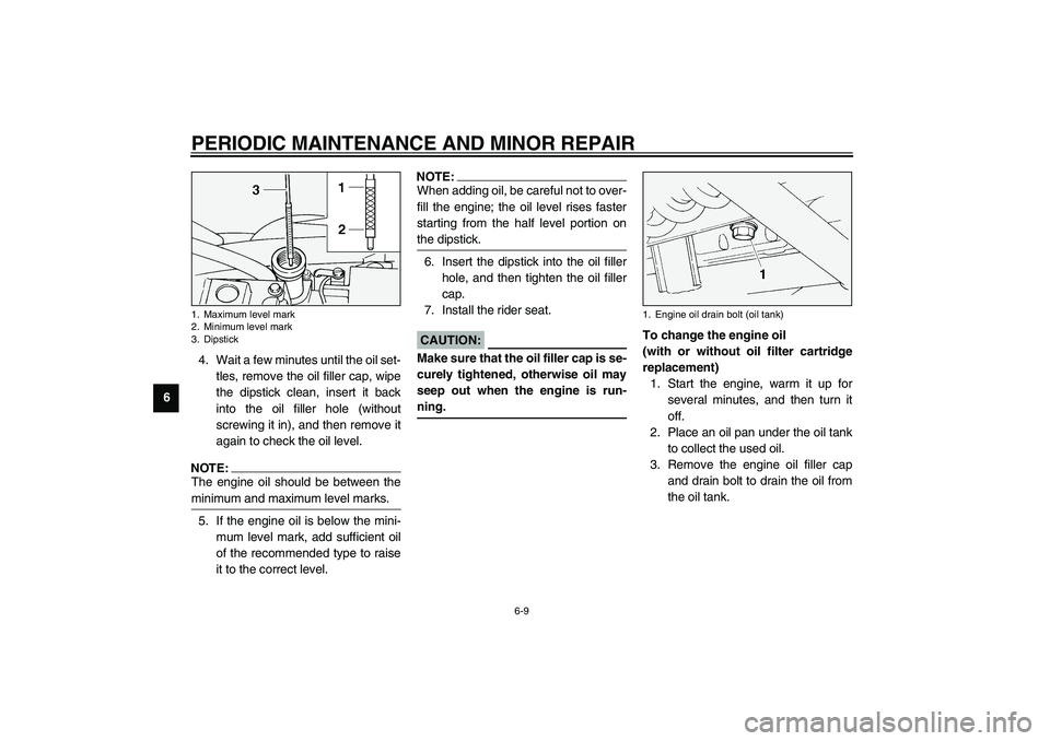 YAMAHA XV1600A 2002  Owners Manual PERIODIC MAINTENANCE AND MINOR REPAIR
6-9
64. Wait a few minutes until the oil set-
tles, remove the oil filler cap, wipe
the dipstick clean, insert it back
into the oil filler hole (without
screwing 