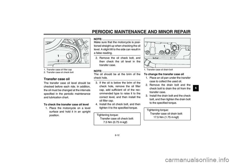 YAMAHA XV1600A 2002 Workshop Manual PERIODIC MAINTENANCE AND MINOR REPAIR
6-12
6
EAU03395
Transfer case oil The transfer case oil level should be
checked before each ride. In addition,
the oil must be changed at the intervals
specified 