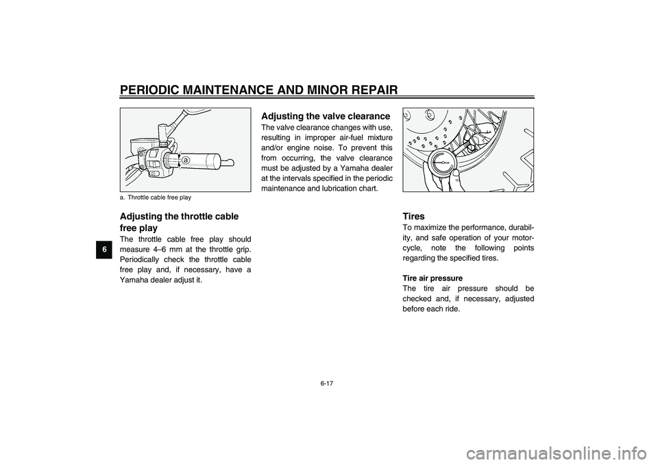 YAMAHA XV1600A 2002 Repair Manual PERIODIC MAINTENANCE AND MINOR REPAIR
6-17
6
EAU00635
Adjusting the throttle cable 
free play The throttle cable free play should
measure 4–6 mm at the throttle grip.
Periodically check the throttle