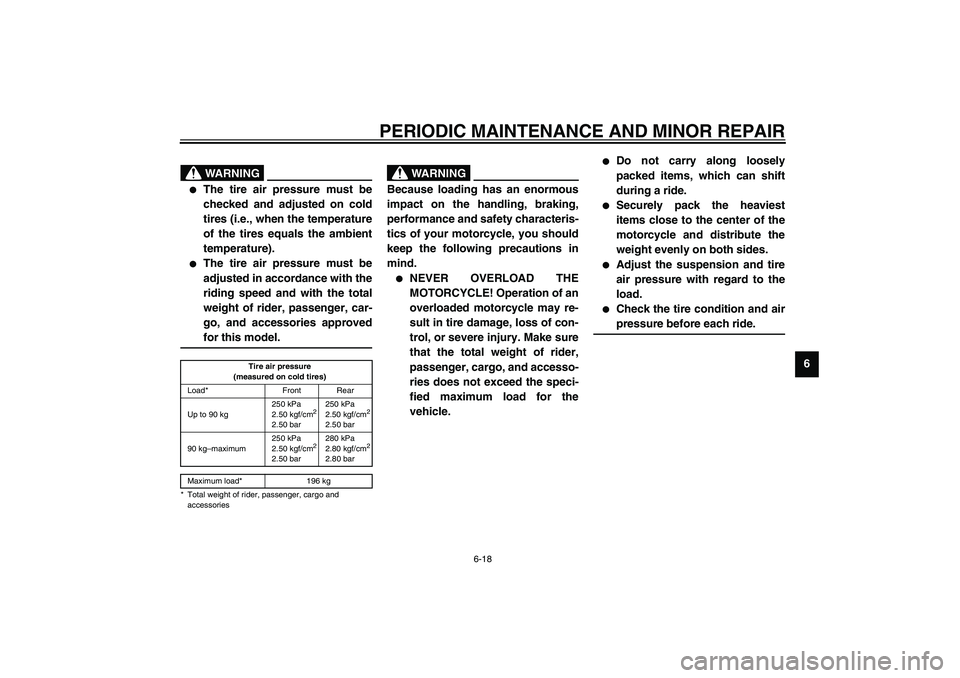 YAMAHA XV1600A 2002 Repair Manual PERIODIC MAINTENANCE AND MINOR REPAIR
6-18
6
EW000082
WARNING
@ 
The tire air pressure must be
checked and adjusted on cold
tires (i.e., when the temperature
of the tires equals the ambient
temperatu