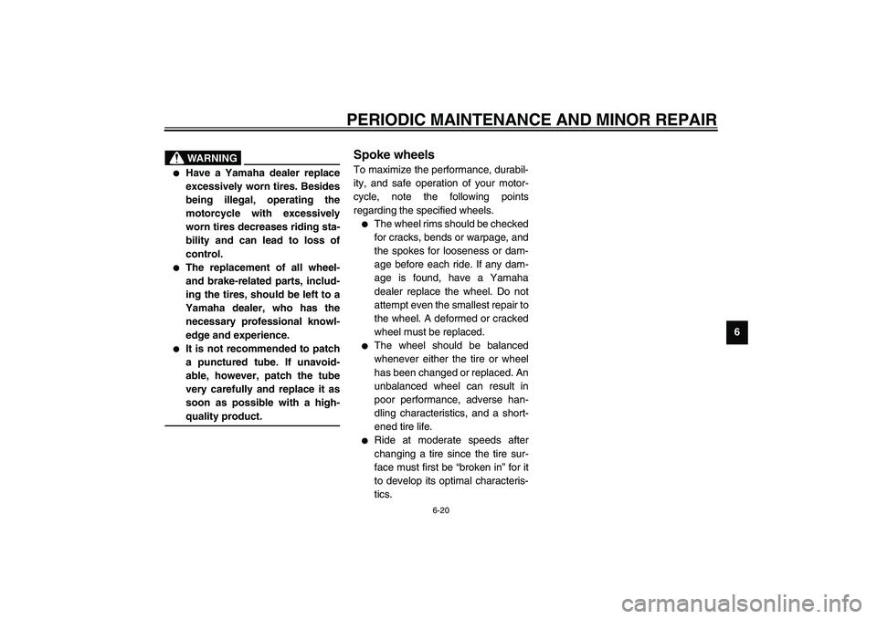 YAMAHA XV1600A 2002 Repair Manual PERIODIC MAINTENANCE AND MINOR REPAIR
6-20
6
EAU00681
WARNING
@ 
Have a Yamaha dealer replace
excessively worn tires. Besides
being illegal, operating the
motorcycle with excessively
worn tires decre