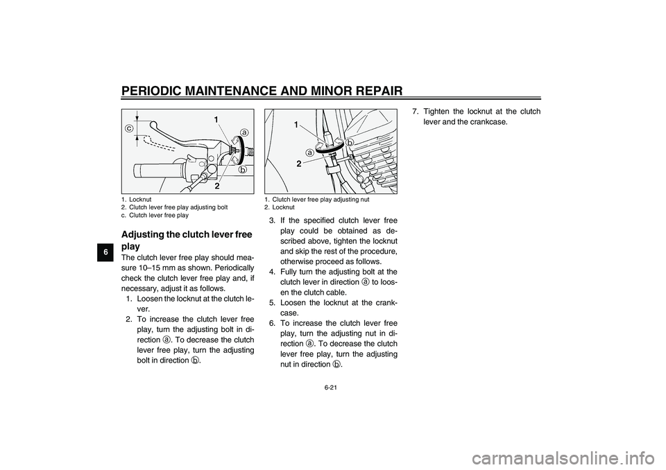 YAMAHA XV1600A 2002 Repair Manual PERIODIC MAINTENANCE AND MINOR REPAIR
6-21
6
EAU00694
Adjusting the clutch lever free 
play The clutch lever free play should mea-
sure 10–15 mm as shown. Periodically
check the clutch lever free pl