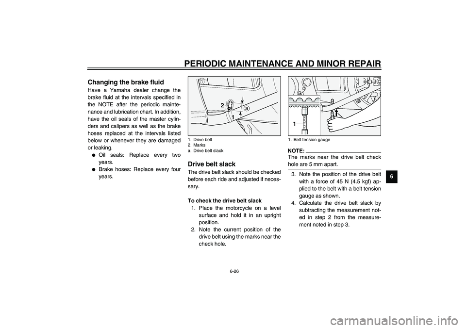 YAMAHA XV1600A 2002 Manual PDF PERIODIC MAINTENANCE AND MINOR REPAIR
6-26
6
EAU03976
Changing the brake fluid Have a Yamaha dealer change the
brake fluid at the intervals specified in
the NOTE after the periodic mainte-
nance and l