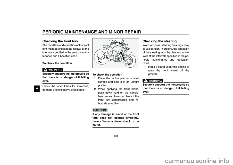YAMAHA XV1600A 2002 Owners Manual PERIODIC MAINTENANCE AND MINOR REPAIR
6-31
6
EAU02939
Checking the front fork The condition and operation of the front
fork must be checked as follows at the
intervals specified in the periodic main-
YAMAHA XV1600A 2002 Owners Manual PERIODIC MAINTENANCE AND MINOR REPAIR
6-31
6
EAU02939
Checking the front fork The condition and operation of the front
fork must be checked as follows at the
intervals specified in the periodic main-