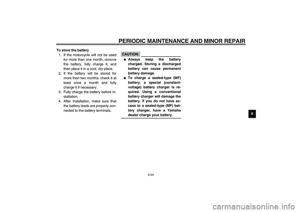 YAMAHA XV1600A 2002 Manual PDF PERIODIC MAINTENANCE AND MINOR REPAIR
6-34
6 To store the battery
1. If the motorcycle will not be used
for more than one month, remove
the battery, fully charge it, and
then place it in a cool, dry p