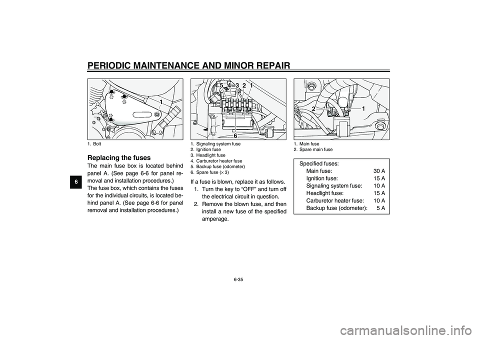 YAMAHA XV1600A 2002 Owners Manual PERIODIC MAINTENANCE AND MINOR REPAIR
6-35
6
EAU04245*
Replacing the fuses The main fuse box is located behind
panel A. (See page 6-6 for panel re-
moval and installation procedures.)
The fuse box, wh YAMAHA XV1600A 2002 Owners Manual PERIODIC MAINTENANCE AND MINOR REPAIR
6-35
6
EAU04245*
Replacing the fuses The main fuse box is located behind
panel A. (See page 6-6 for panel re-
moval and installation procedures.)
The fuse box, wh