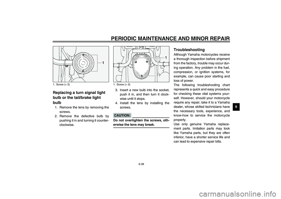 YAMAHA XV1600A 2002 Owners Manual PERIODIC MAINTENANCE AND MINOR REPAIR
6-38
6
EAU00855
Replacing a turn signal light
bulb or the tail/brake light
bulb 1. Remove the lens by removing the
screws.
2. Remove the defective bulb by
pushi YAMAHA XV1600A 2002 Owners Manual PERIODIC MAINTENANCE AND MINOR REPAIR
6-38
6
EAU00855
Replacing a turn signal light
bulb or the tail/brake light
bulb 1. Remove the lens by removing the
screws.
2. Remove the defective bulb by
pushi