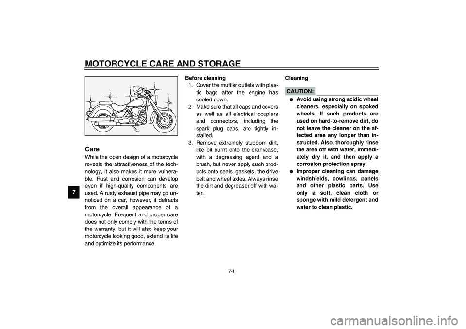 YAMAHA XV1600A 2002 Manual Online 7-1
7
EAU03708*
7-MOTORCYCLE CARE AND STORAGECare While the open design of a motorcycle
reveals the attractiveness of the tech-
nology, it also makes it more vulnera-
ble. Rust and corrosion can devel
