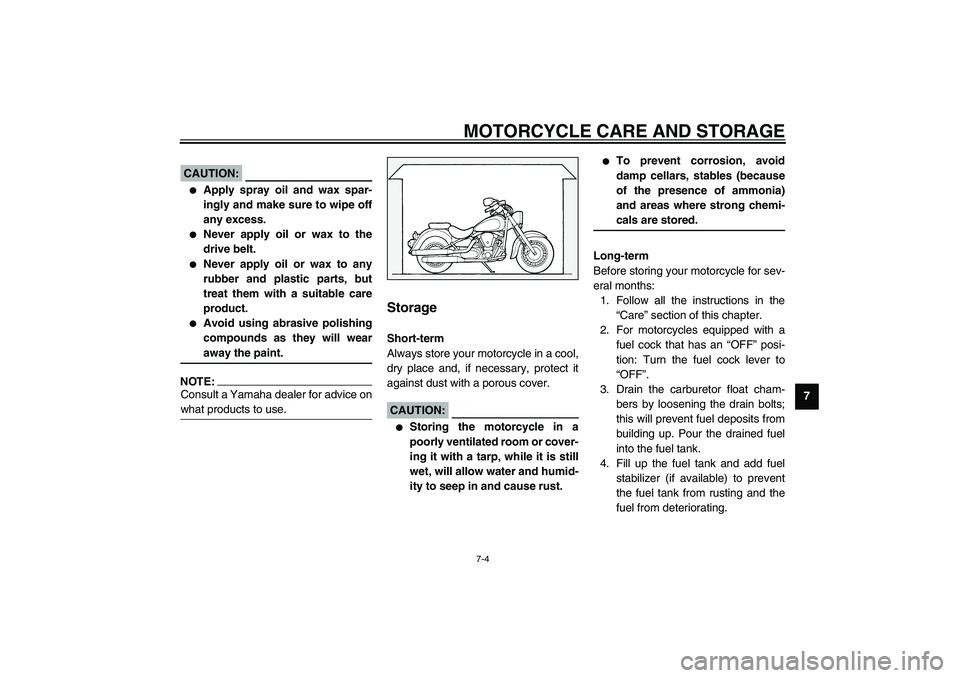 YAMAHA XV1600A 2002 Manual Online MOTORCYCLE CARE AND STORAGE
7-4
7
ECA00033
CAUTION:_ 
Apply spray oil and wax spar-
ingly and make sure to wipe off
any excess.

Never apply oil or wax to the
drive belt.

Never apply oil or wax to
