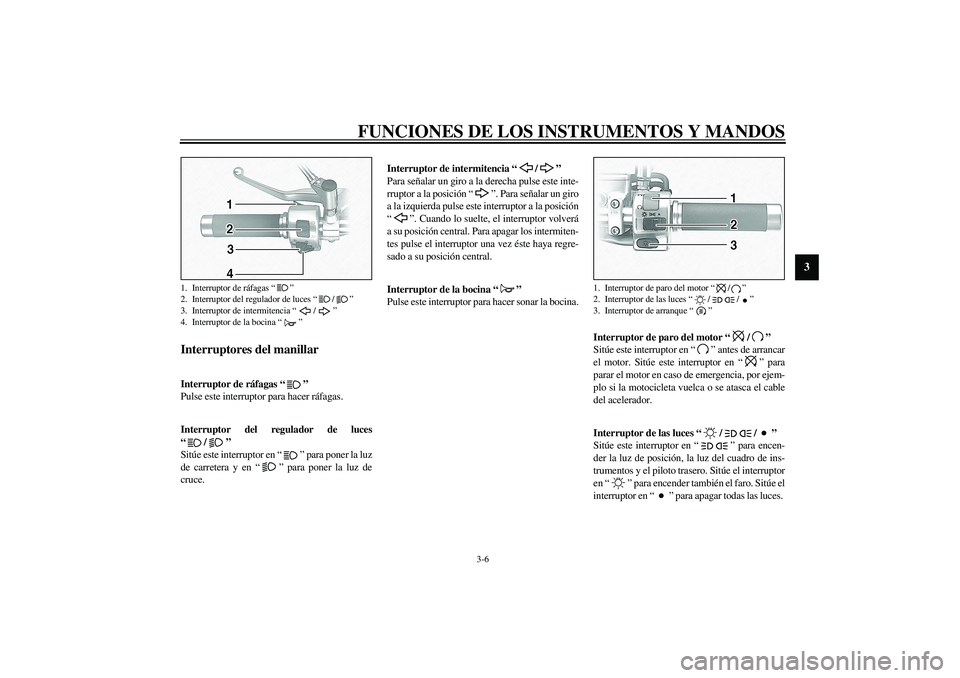 YAMAHA XV1600A 2002 Manuale de Empleo (in Spanish) FUNCIONES DE LOS INSTRUMENTOS Y MANDOS
3-6
3
SAU00118
Interruptores del manillar
SAU00119
Interruptor de ráfagas “”
Pulse este interruptor para hacer ráfagas.
SAU03888
Interruptor del regulad YAMAHA XV1600A 2002 Manuale de Empleo (in Spanish) FUNCIONES DE LOS INSTRUMENTOS Y MANDOS
3-6
3
SAU00118
Interruptores del manillar
SAU00119
Interruptor de ráfagas “”
Pulse este interruptor para hacer ráfagas.
SAU03888
Interruptor del regulad