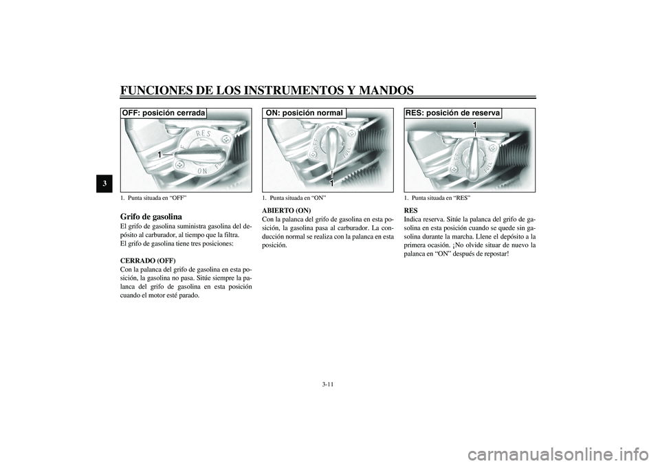 YAMAHA XV1600A 2002 Manuale de Empleo (in Spanish) FUNCIONES DE LOS INSTRUMENTOS Y MANDOS
3-11
3
SAU03050
Grifo de gasolina El grifo de gasolina suministra gasolina del de-
pósito al carburador, al tiempo que la filtra.
El grifo de gasolina tiene tre YAMAHA XV1600A 2002 Manuale de Empleo (in Spanish) FUNCIONES DE LOS INSTRUMENTOS Y MANDOS
3-11
3
SAU03050
Grifo de gasolina El grifo de gasolina suministra gasolina del de-
pósito al carburador, al tiempo que la filtra.
El grifo de gasolina tiene tre