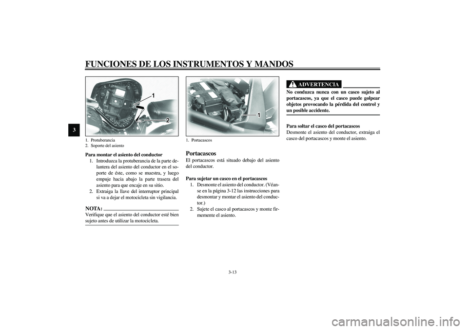 YAMAHA XV1600A 2002 Manuale de Empleo (in Spanish) FUNCIONES DE LOS INSTRUMENTOS Y MANDOS
3-13
3
Para montar el asiento del conductor
1. Introduzca la protuberancia de la parte de-
lantera del asiento del conductor en el so-
porte de éste, como se mu YAMAHA XV1600A 2002 Manuale de Empleo (in Spanish) FUNCIONES DE LOS INSTRUMENTOS Y MANDOS
3-13
3
Para montar el asiento del conductor
1. Introduzca la protuberancia de la parte de-
lantera del asiento del conductor en el so-
porte de éste, como se mu