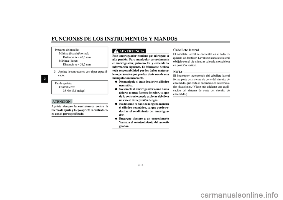 YAMAHA XV1600A 2002 Manuale de Empleo (in Spanish) FUNCIONES DE LOS INSTRUMENTOS Y MANDOS
3-15
3
3. Apriete la contratuerca con el par especifi-
cado.
SC000018
ATENCION:_ Apriete siempre la contratuerca contra la
tuerca de ajuste y luego apriete la co YAMAHA XV1600A 2002 Manuale de Empleo (in Spanish) FUNCIONES DE LOS INSTRUMENTOS Y MANDOS
3-15
3
3. Apriete la contratuerca con el par especifi-
cado.
SC000018
ATENCION:_ Apriete siempre la contratuerca contra la
tuerca de ajuste y luego apriete la co