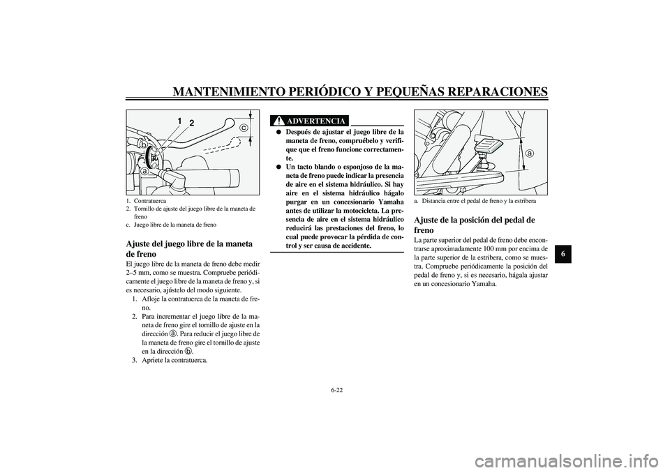 YAMAHA XV1600A 2002  Manuale de Empleo (in Spanish) MANTENIMIENTO PERIÓDICO Y PEQUEÑAS REPARACIONES
6-22
6
SAU00696
Ajuste del juego libre de la maneta 
de freno El juego libre de la maneta de freno debe medir
2–5 mm, como se muestra. Compruebe per
