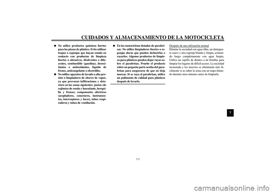 YAMAHA XV1600A 2002  Manuale de Empleo (in Spanish) CUIDADOS Y ALMACENAMIENTO DE LA MOTOCICLETA
7-2
7

No utilice productos químicos fuertes
para las piezas de plástico. Evite utilizar
trapos o esponjas que hayan estado en
contacto con productos de 