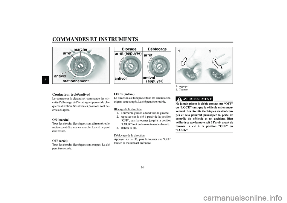 YAMAHA XV1600A 2002  Notices Demploi (in French) 3-1
3
FAU00027
3-COMMANDES ET INSTRUMENTS 
FAU00029
Contacteur à clé/antivol Le contacteur à clé/antivol commande les cir-
cuits d’allumage et d’éclairage et permet de blo-
quer la direction.