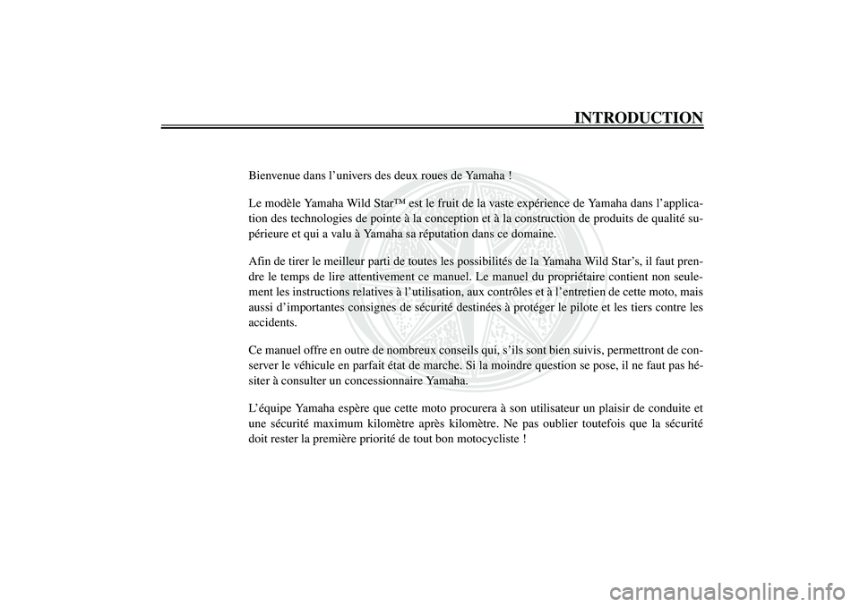 YAMAHA XV1600A 2002  Notices Demploi (in French) FAU03338
INTRODUCTION
Bienvenue dans l’univers des deux roues de Yamaha !
Le modèle Yamaha Wild Star™ est le fruit de la vaste expérience de Yamaha dans l’applica-
tion des technologies de poi