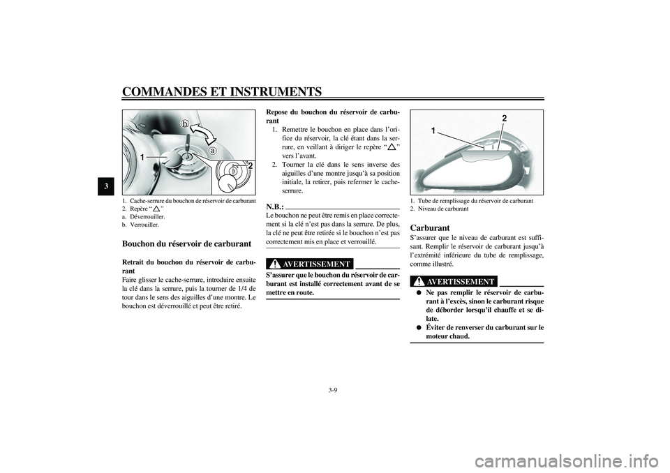 YAMAHA XV1600A 2002  Notices Demploi (in French) COMMANDES ET INSTRUMENTS
3-9
3
FAU02917
Bouchon du réservoir de carburant Retrait du bouchon du réservoir de carbu-
rant
Faire glisser le cache-serrure, introduire ensuite
la clé dans la serrure, p