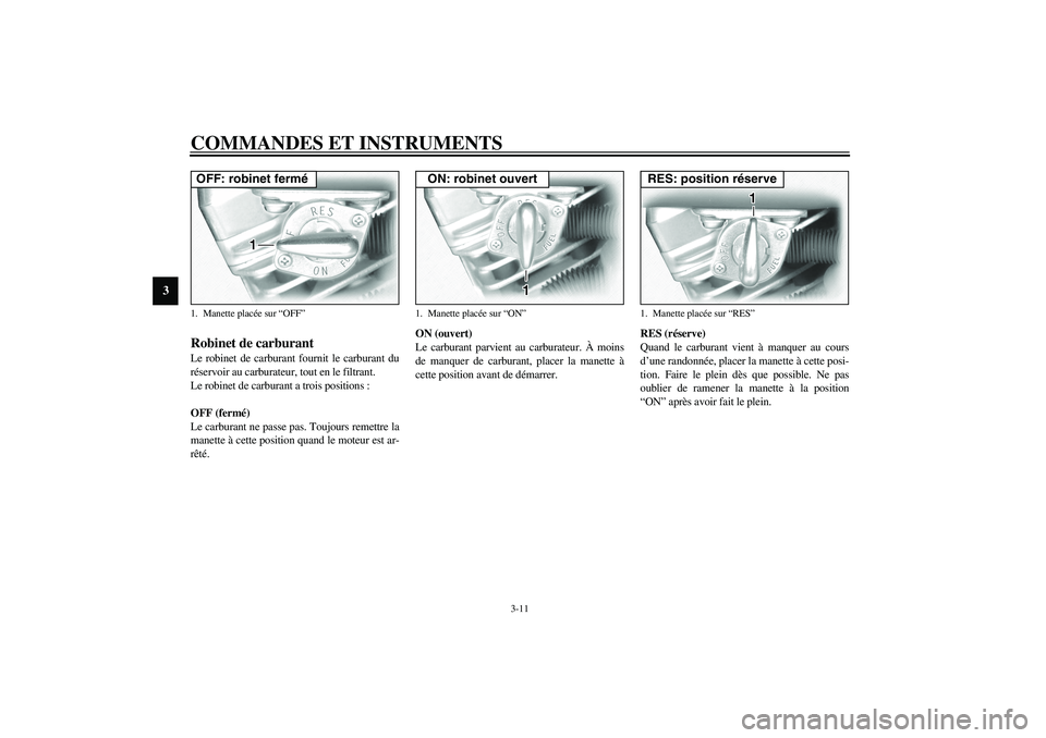 YAMAHA XV1600A 2002  Notices Demploi (in French) COMMANDES ET INSTRUMENTS
3-11
3
FAU03050
Robinet de carburant Le robinet de carburant fournit le carburant du
réservoir au carburateur, tout en le filtrant.
Le robinet de carburant a trois positions 