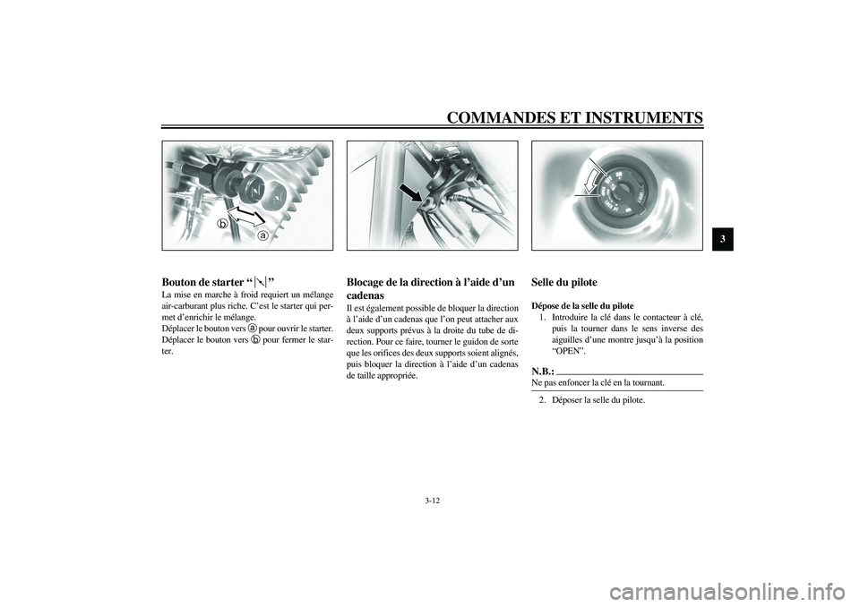 YAMAHA XV1600A 2002  Notices Demploi (in French) COMMANDES ET INSTRUMENTS
3-12
3
FAU04038
Bouton de starter “” La mise en marche à froid requiert un mélange
air-carburant plus riche. C’est le starter qui per-
met d’enrichir le mélange.
D
