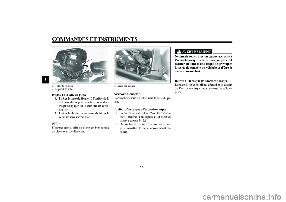 YAMAHA XV1600A 2002  Notices Demploi (in French) COMMANDES ET INSTRUMENTS
3-13
3
Repose de la selle du pilote
1. Insérer la patte de fixation à l’arrière de la
selle dans le support de selle comme illus-
tré, puis appuyer sur la selle afin de 