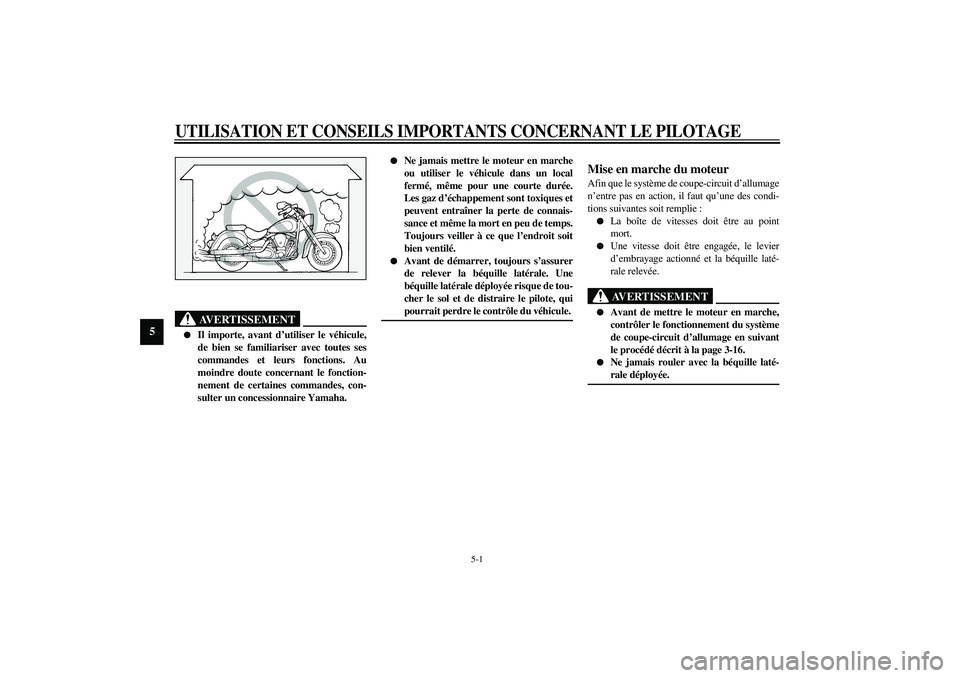 YAMAHA XV1600A 2002  Notices Demploi (in French) 5-1
5
FAU00372
5-UTILISATION ET CONSEILS IMPORTANTS CONCERNANT LE PILOTAGE
FAU00373
AVERTISSEMENT
_ 
Il importe, avant d’utiliser le véhicule,
de bien se familiariser avec toutes ses
commandes et 