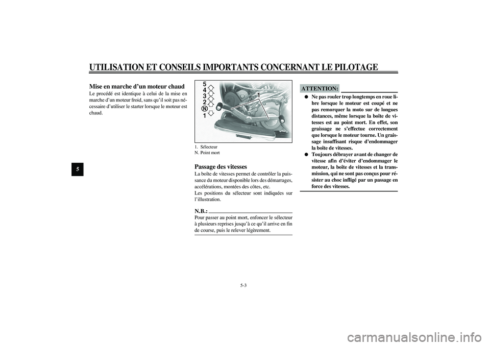 YAMAHA XV1600A 2002  Notices Demploi (in French) UTILISATION ET CONSEILS IMPORTANTS CONCERNANT LE PILOTAGE
5-3
5
FAU01258
Mise en marche d’un moteur chaud Le procédé est identique à celui de la mise en
marche d’un moteur froid, sans qu’il s