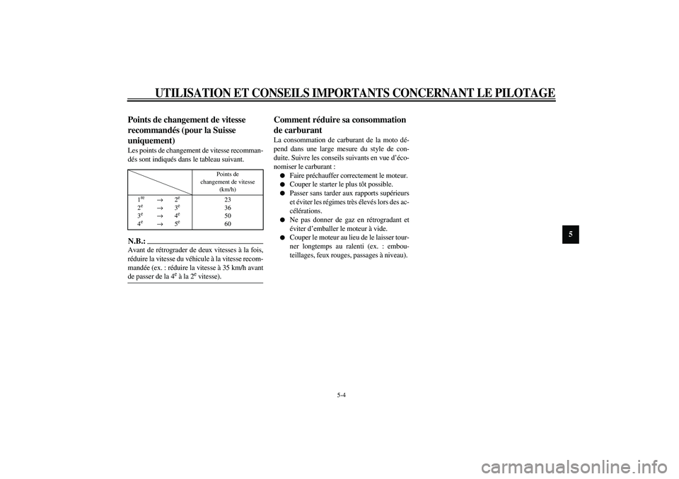 YAMAHA XV1600A 2002  Notices Demploi (in French) UTILISATION ET CONSEILS IMPORTANTS CONCERNANT LE PILOTAGE
5-4
5
FAU02941
Points de changement de vitesse 
recommandés (pour la Suisse 
uniquement) Les points de changement de vitesse recomman-
dés s