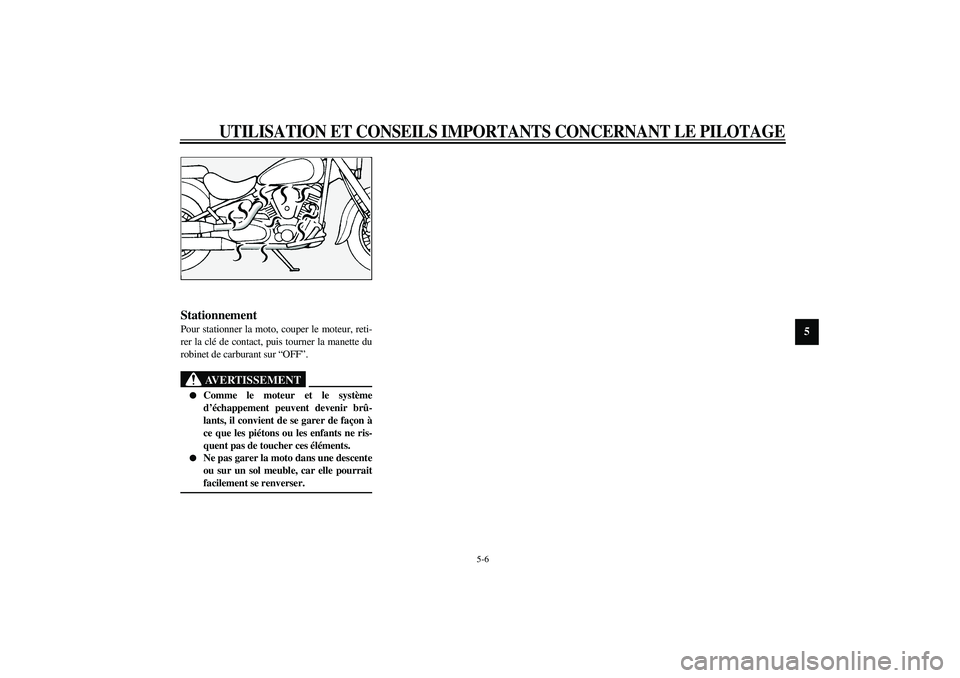 YAMAHA XV1600A 2002  Notices Demploi (in French) UTILISATION ET CONSEILS IMPORTANTS CONCERNANT LE PILOTAGE
5-6
5
FAU00457
Stationnement Pour stationner la moto, couper le moteur, reti-
rer la clé de contact, puis tourner la manette du
robinet de ca