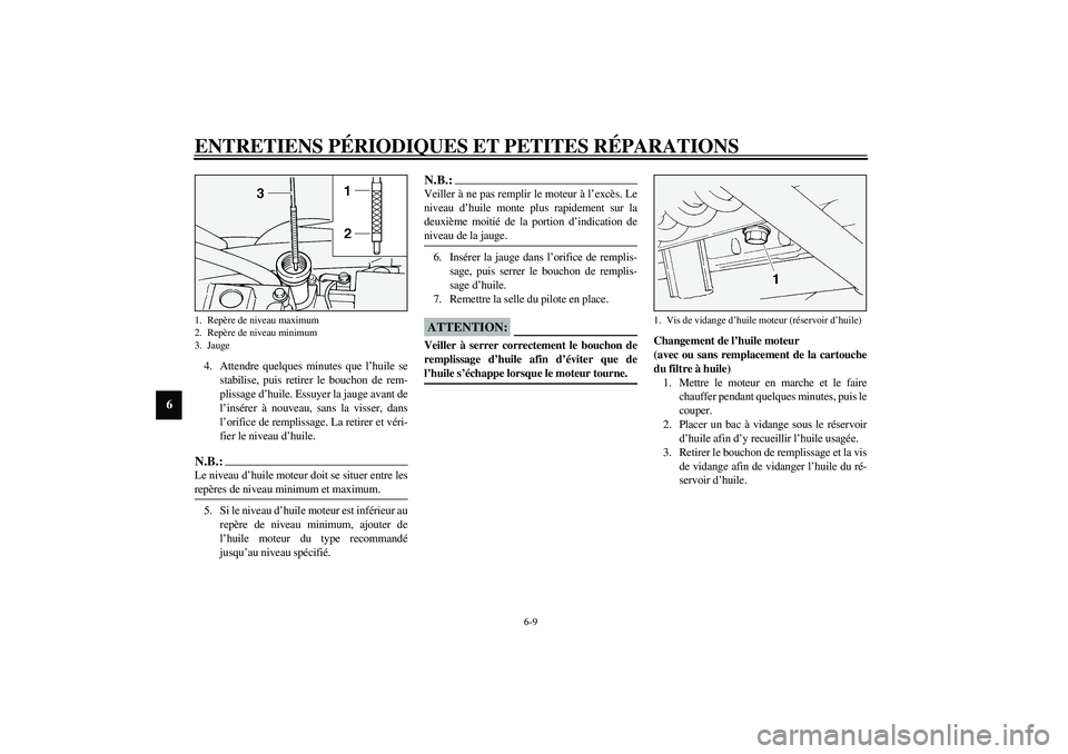 YAMAHA XV1600A 2002  Notices Demploi (in French) ENTRETIENS PÉRIODIQUES ET PETITES RÉPARATIONS
6-9
6
4. Attendre quelques minutes que l’huile se
stabilise, puis retirer le bouchon de rem-
plissage d’huile. Essuyer la jauge avant de
l’insére