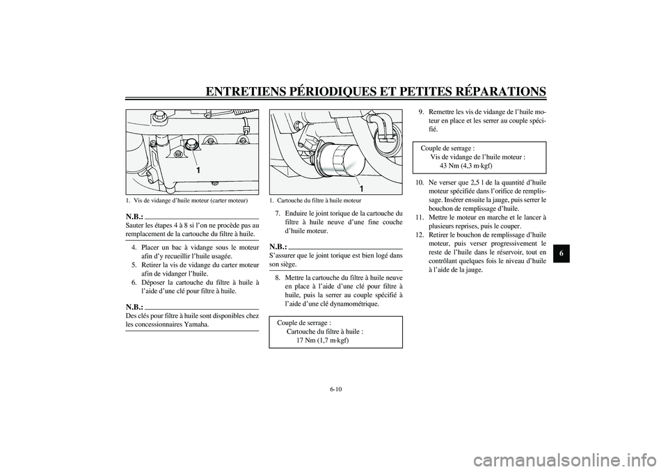 YAMAHA XV1600A 2002  Notices Demploi (in French) ENTRETIENS PÉRIODIQUES ET PETITES RÉPARATIONS
6-10
6
N.B.:_ Sauter les étapes 4 à 8 si l’on ne procède pas au
remplacement de la cartouche du filtre à huile. _4. Placer un bac à vidange sous 