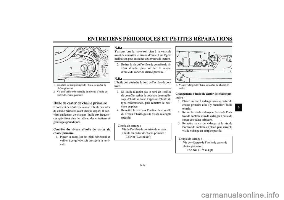 YAMAHA XV1600A 2002  Notices Demploi (in French) ENTRETIENS PÉRIODIQUES ET PETITES RÉPARATIONS
6-12
6
FAU03395
Huile de carter de chaîne primaire Il convient de vérifier le niveau d’huile de carter
de chaîne primaire avant chaque départ. Il 