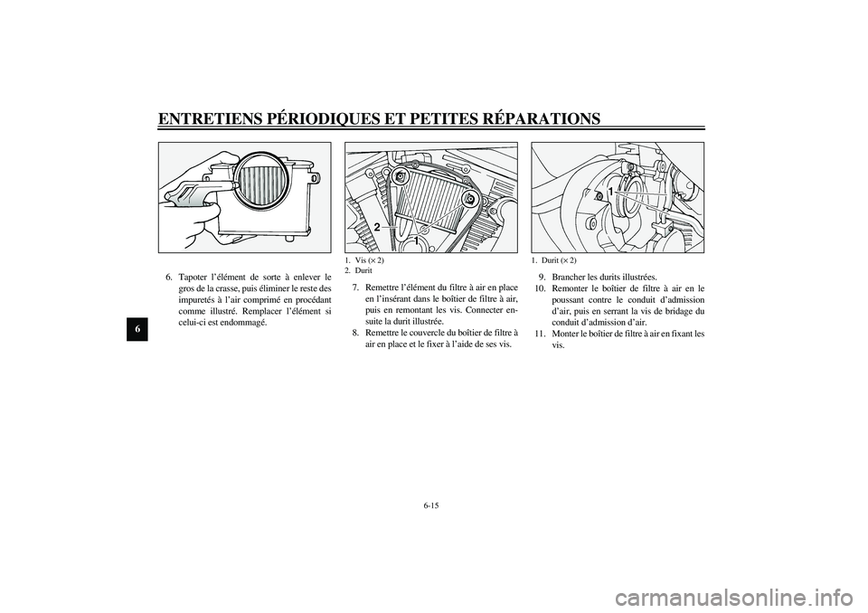 YAMAHA XV1600A 2002  Notices Demploi (in French) ENTRETIENS PÉRIODIQUES ET PETITES RÉPARATIONS
6-15
6
6. Tapoter l’élément de sorte à enlever le
gros de la crasse, puis éliminer le reste des
impuretés à l’air comprimé en procédant
comm
