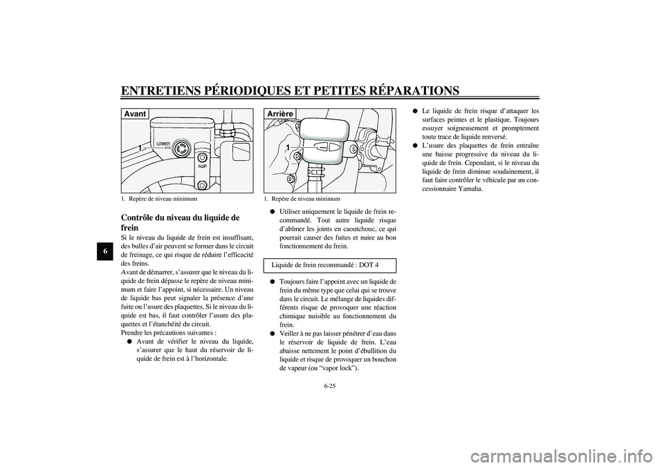 YAMAHA XV1600A 2002  Notices Demploi (in French) ENTRETIENS PÉRIODIQUES ET PETITES RÉPARATIONS
6-25
6
FAU03294
Contrôle du niveau du liquide de 
frein Si le niveau du liquide de frein est insuffisant,
des bulles d’air peuvent se former dans le 