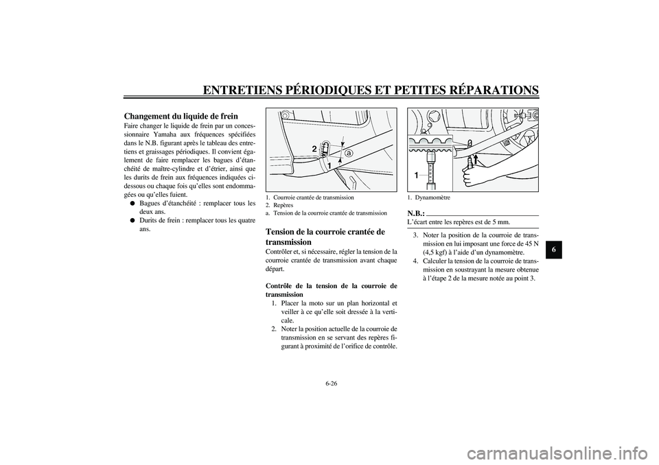 YAMAHA XV1600A 2002  Notices Demploi (in French) ENTRETIENS PÉRIODIQUES ET PETITES RÉPARATIONS
6-26
6
FAU03976
Changement du liquide de frein Faire changer le liquide de frein par un conces-
sionnaire Yamaha aux fréquences spécifiées
dans le N.