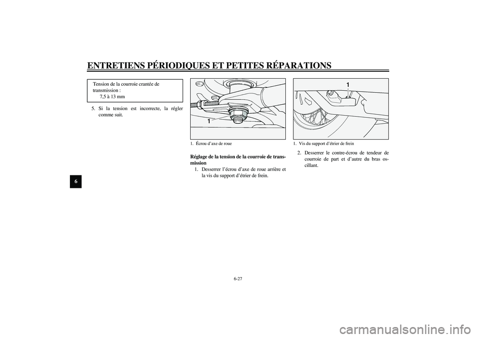 YAMAHA XV1600A 2002  Notices Demploi (in French) ENTRETIENS PÉRIODIQUES ET PETITES RÉPARATIONS
6-27
6
5. Si la tension est incorrecte, la régler
comme suit.
FAU01748
Réglage de la tension de la courroie de trans-
mission 
1. Desserrer l’écrou