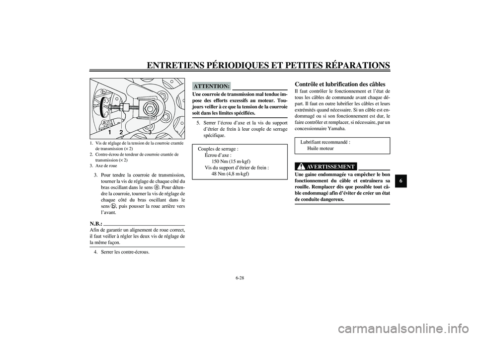 YAMAHA XV1600A 2002  Notices Demploi (in French) ENTRETIENS PÉRIODIQUES ET PETITES RÉPARATIONS
6-28
6
3. Pour tendre la courroie de transmission,
tourner la vis de réglage de chaque côté du
bras oscillant dans le sens 
a. Pour déten-
dre la co