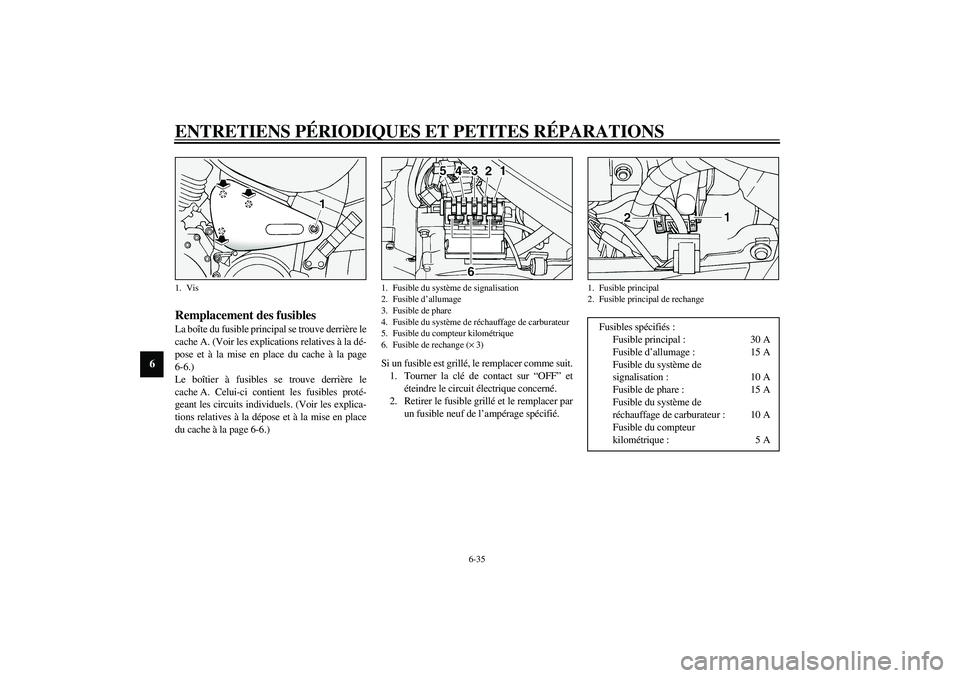 YAMAHA XV1600A 2002  Notices Demploi (in French) ENTRETIENS PÉRIODIQUES ET PETITES RÉPARATIONS
6-35
6
FAU04245*
Remplacement des fusibles La boîte du fusible principal se trouve derrière le
cache A. (Voir les explications relatives à la dé-
po