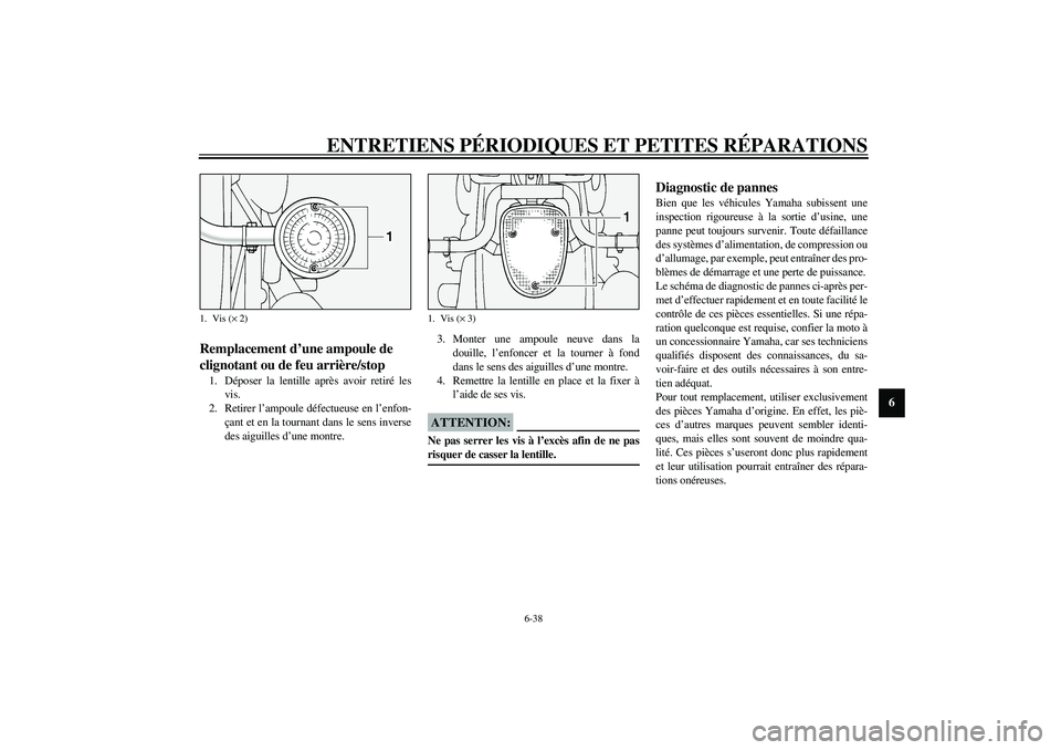 YAMAHA XV1600A 2002 Notices Demploi (in French) ENTRETIENS PÉRIODIQUES ET PETITES RÉPARATIONS
6-38
6
FAU00855
Remplacement d’une ampoule de
clignotant ou de feu arrière/stop 1. Déposer la lentille après avoir retiré les
vis.
2. Retirer l†YAMAHA XV1600A 2002 Notices Demploi (in French) ENTRETIENS PÉRIODIQUES ET PETITES RÉPARATIONS
6-38
6
FAU00855
Remplacement d’une ampoule de
clignotant ou de feu arrière/stop 1. Déposer la lentille après avoir retiré les
vis.
2. Retirer lâ€