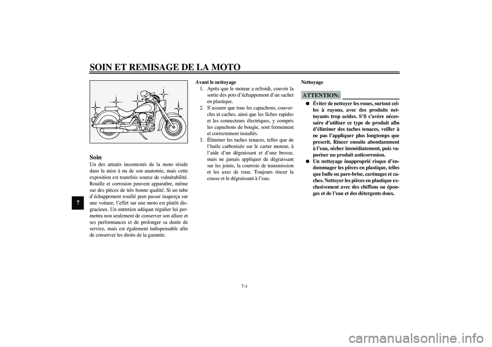 YAMAHA XV1600A 2002  Notices Demploi (in French) 7-1
7
FAU03708
7-SOIN ET REMISAGE DE LA MOTOSoin Un des attraits incontestés de la moto réside
dans la mise à nu de son anatomie, mais cette
exposition est toutefois source de vulnérabilité.
Roui