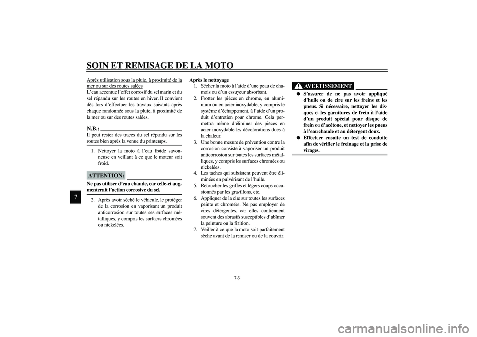 YAMAHA XV1600A 2002  Notices Demploi (in French) SOIN ET REMISAGE DE LA MOTO
7-3
7
Après utilisation sous la pluie, à proximité de lamer ou sur des routes saléesL’eau accentue l’effet corrosif du sel marin et du
sel répandu sur les routes e