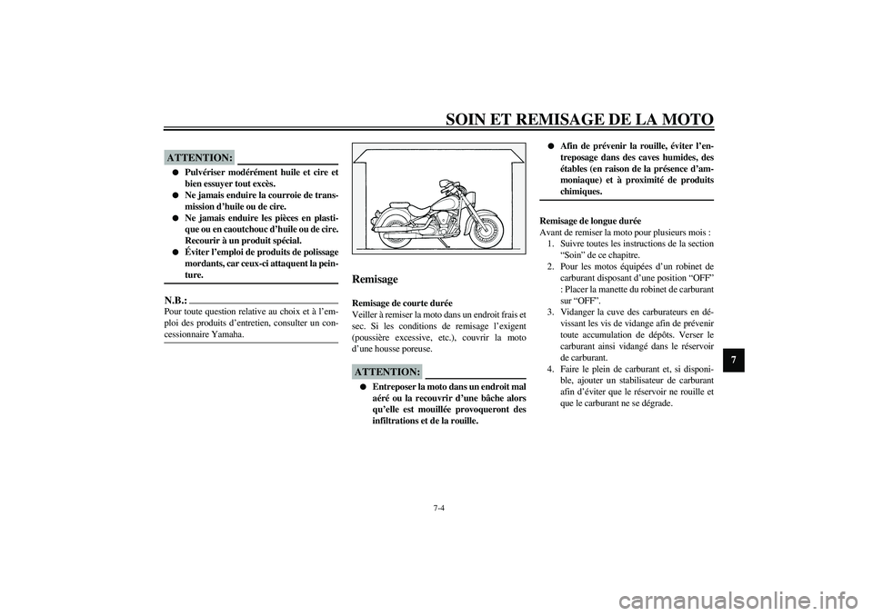 YAMAHA XV1600A 2002  Notices Demploi (in French) SOIN ET REMISAGE DE LA MOTO
7-4
7
FCA00033
ATTENTION:_ 
Pulvériser modérément huile et cire et
bien essuyer tout excès.

Ne jamais enduire la courroie de trans-
mission d’huile ou de cire.

N