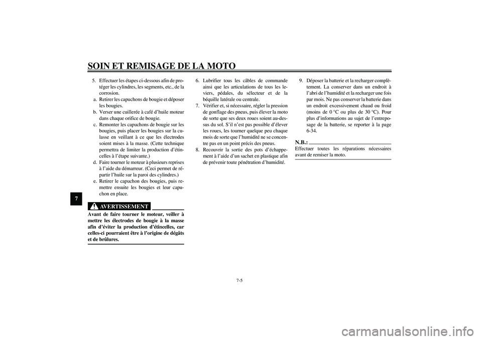 YAMAHA XV1600A 2002  Notices Demploi (in French) SOIN ET REMISAGE DE LA MOTO
7-5
7
5. Effectuer les étapes ci-dessous afin de pro-
téger les cylindres, les segments, etc., de la
corrosion.
a. Retirer les capuchons de bougie et déposer
les bougies