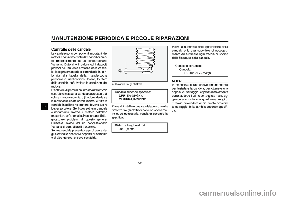 YAMAHA XV1600A 2002  Manuale duso (in Italian) MANUTENZIONE PERIODICA E PICCOLE RIPARAZIONI
6-7
6
HAU01639
Controllo delle candele Le candele sono componenti importanti del
motore che vanno controllati periodicamen-
te, preferibilmente da un conce